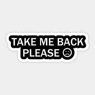 Take Me Back Please ! Sticker